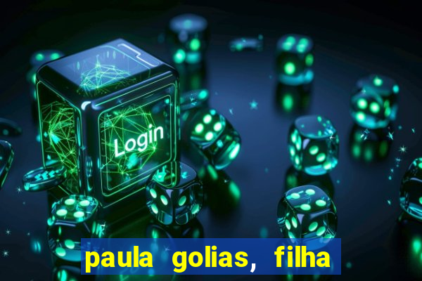 paula golias, filha de ronald golias